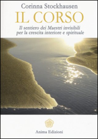 Il corso. Il sentiero dei maestri invisibili per la crescita interiore e spirituale Corinna Stockhausen