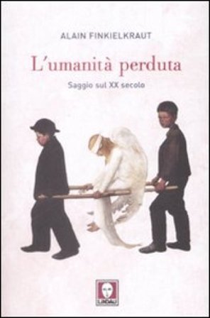 L'umanità perduta. Saggio sul XX secolo Alain Finkielkraut