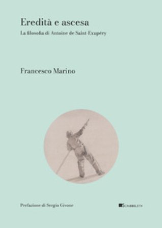 Eredità e ascesa. La filosofia di Antoine de Saint-Éxupery Francesco Marino