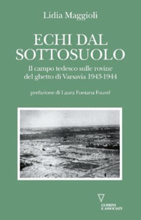 Echi dal sottosuolo. Il campo tedesco sulle rovine del ghetto di Varsavia 1943-1944 Lidia Maggioli