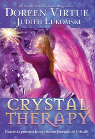 Crystal Therapy. Guarisci e potenzia la tua vita con l'energia dei cristalli Doreen Virtue