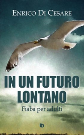 In un futuro lontano. Fiaba per adulti Enrico Di Cesare