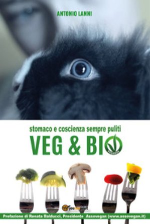 Veg & bio. Stomaco e coscienza sempre puliti Antonio Lanni