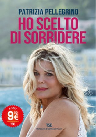 Ho scelto di sorridere. Nuova ediz. Patrizia Pellegrino