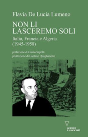 Non li lasceremo soli. Italia, Francia e Algeria (1945-1958) Flavia De Lucia Lumeno