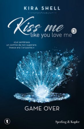 Game Over. Kiss me like you love me. Ediz. italiana. Vol. 3 Kira Shell