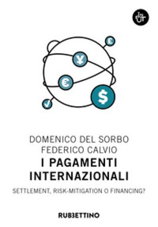 I pagamenti internazionali. Settlement, risk-mitigation o financing? Domenico Del Sorbo