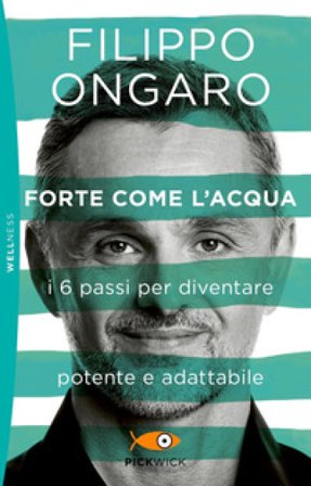 Forte come l'acqua. I 6 passi per diventare potente e adattabile Filippo Ongaro