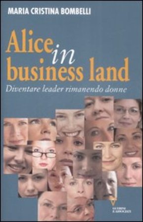 Alice in business land. Diventare leader rimanendo donne Maria Cristina Bombelli