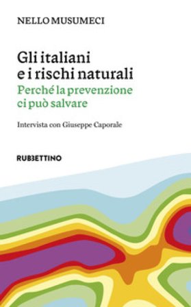 Gli italiani e i rischi naturali. Perché la prevenzione ci può salvare Nello Musumeci