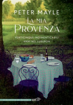 La mia Provenza. Venticinque indimenticabili anni nel Luberon Peter Mayle