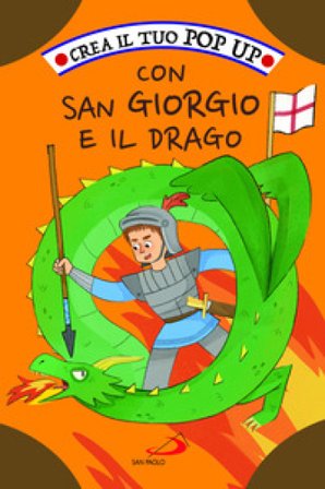Crea il tuo pop up con San Giorgio e il drago. Ediz. illustrata Irene Mazza
