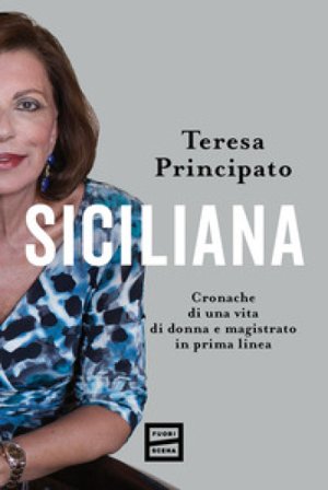 Siciliana. Cronache di una vita di donna e magistrato in prima linea Teresa Principato