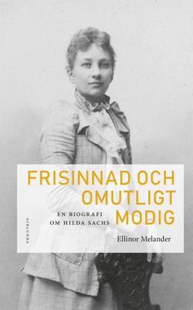 Frisinnad och omutligt modig : en biografi om Hilda Sachs - Bok av Ellinor Melander - Inbunden