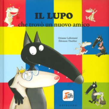 Il lupo che trovò un nuovo amico. Amico lupo. Ediz. a colori Orianne Lallemand