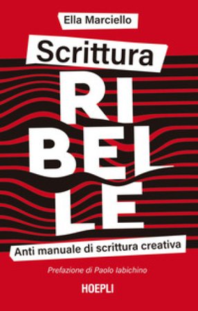 Scrittura ribelle. Anti manuale di scrittura creativa Ella Marciello