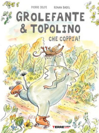 Grolefante & Topolino. Che coppia! Ediz. a colori Pierre Delye