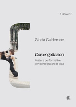 Corprogettazioni. Posture performative per coreografare la città Gloria Calderone