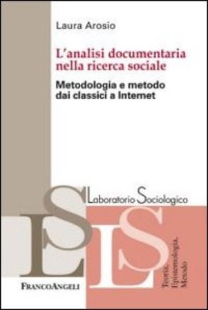 L'analisi documentaria nella ricerca sociale. Metodologia e metodo dai classici a internet Laura Arosio