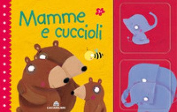 Mamme e cuccioli. Ediz. a colori. Con gadget Beatrice Tinarelli