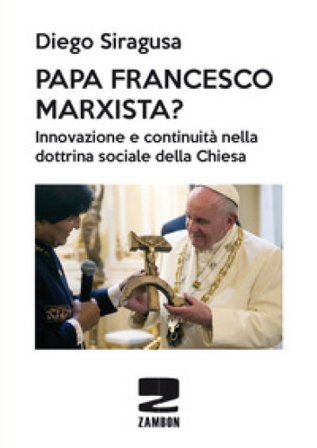 Papa Francesco marxista? Innovazione e continuità nella dottrina sociale della Chiesa Diego Siragusa