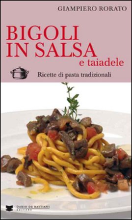 Bigoli in salsa e taiadele. Ricette di pasta tradizionali Giampiero Rorato