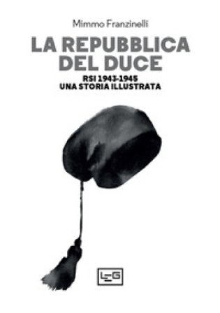 La Repubblica del Duce. RSI 1943-1945. Una storia illustrata Mimmo Franzinelli
