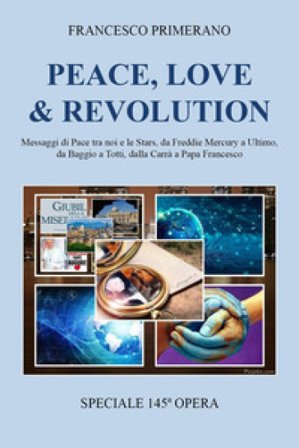 Peace, love & revolution. Messaggi di pace tra noi e le stars, da Freddie Mercury a Ultimo, da Baggio a Totti, dalla Carrà a papa Francesco Francesco 