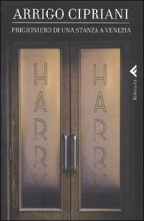 Prigioniero di una stanza a Venezia Arrigo Cipriani