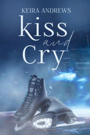 Kiss and cry. Ediz. italiana Keira Andrews