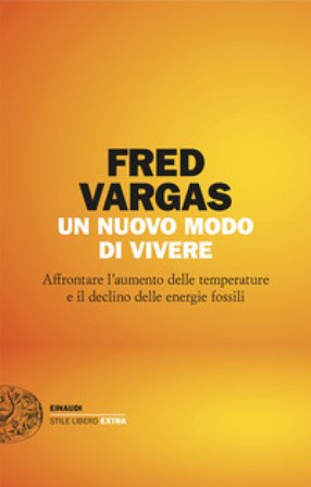 Un nuovo modo di vivere. Affrontare l'aumento delle temperature e il declino delle energie fossili Fred Vargas
