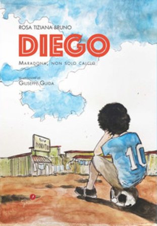 Diego. Maradona, non solo calcio Rosa Tiziana Bruno