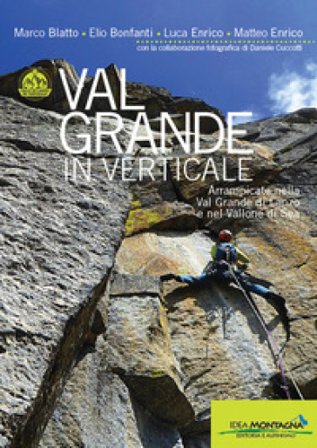Val Grande in verticale. Arrampicate nella Val Grande di Lanzo e nel Vallone di Sea Marco Blatto