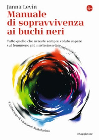 Manuale di sopravvivenza ai buchi neri. Tutto quello che avreste sempre voluto sapere sul fenomeno più misterioso dell'universo Janna Levin