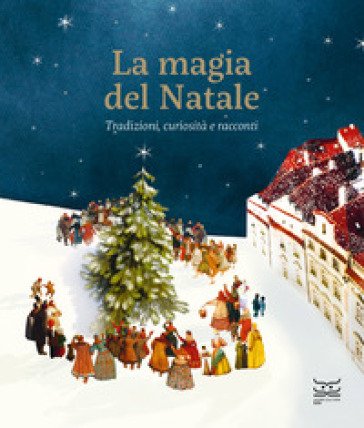 La magia del Natale. Tradizioni, curiosità e racconti. Ediz. a colori Anna Mainoli
