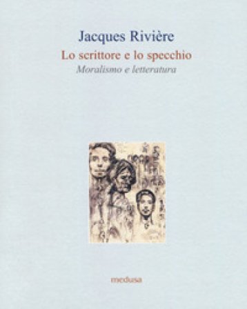 Lo scrittore e lo specchio. Moralismo e letteratura Jacques Rivière