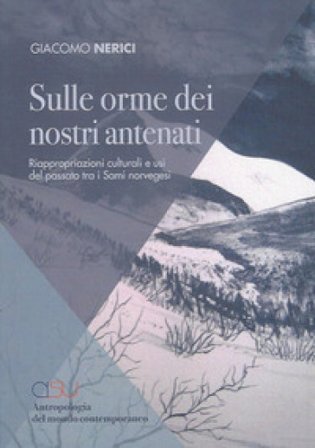Sulle orme dei nostri antenati. Riappropriazioni culturali e usi del passato tra i Sami norvegesi Giacomo Nerici