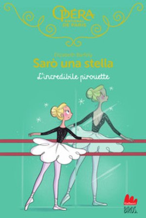 L'incredibile pirouette. Sarò una stella. Vol. 17 Elizabeth Barféty