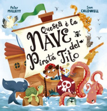Questa è la nave del pirata Tito. Ediz. illustrata Sam Caldwell