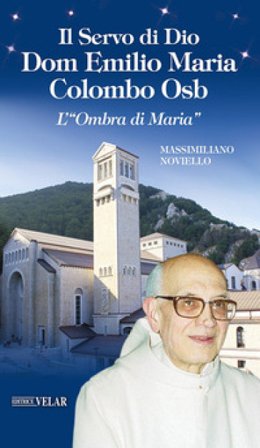 Il servo di Dio Dom Emilio Maria Colombo Osb. L'«Ombra di Maria» Massimiliano Noviello