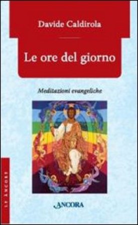 Le ore del giorno. Meditazioni evangeliche Davide Caldirola