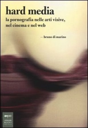 Hard media. La pornografia nelle arti visive, nel cinema e nel web Bruno Di Marino