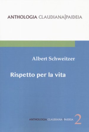 Rispetto per la vita. Gli scritti più importanti di un cinquantennio raccolti da Hans Walter Bahr Albert Schweitzer