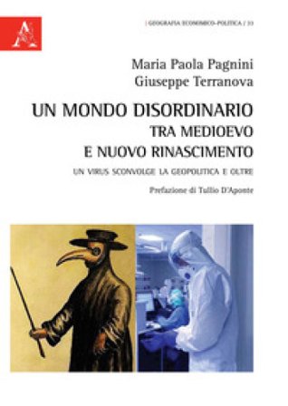 Un mondo disordinario tra Medioevo e Nuovo Rinascimento. Un virus sconvolge la geopolitica e oltre Maria Paola Pagnini