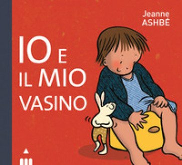 Io e il mio vasino. Ediz. a colori Jeanne Ashbé