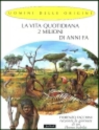 La vita quotidiana 2 milioni di anni fa. Fiorenzo Facchini racconta la giornata di un homo habilis Fiorenzo Facchini