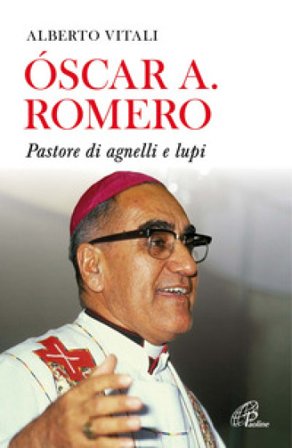Oscar A. Romero. Pastore di agnelli e lupi. Nuova ediz. Alberto Vitali
