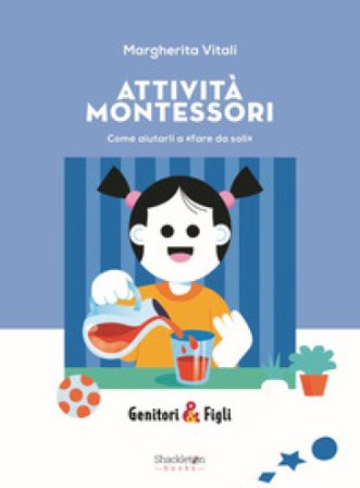 Attività Montessori. Come aiutarli a «fare da soli». Nuova ediz. Margherita Vitali
