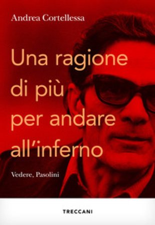 Una ragione in più per andare all'inferno. Vedere, Pasolini Andrea Cortellessa