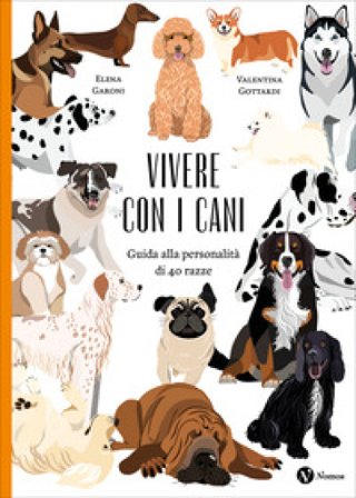 Vivere con i cani. Guida alla personalità di 40 razze. Nuova ediz. Elena Garoni
